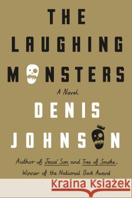 The Laughing Monsters Denis Johnson 9781250074911 Picador USA