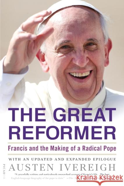 The Great Reformer: Francis and the Making of a Radical Pope Austen Ivereigh 9781250074997 Picador USA