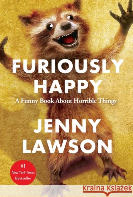 Furiously Happy: A Funny Book about Horrible Things Lawson, Jenny 9781250077028 Flatiron Books