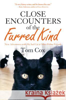 Close Encounters of the Furred Kind: New Adventures with My Sad Cat & Other Feline Friends Tom Cox 9781250077325 Thomas Dunne Books