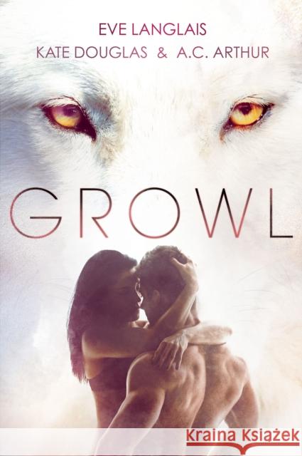 Growl: Werewolf/Shifter Romance Eve Langlais Kate Douglas A. C. Arthur 9781250078582 St. Martin's Griffin