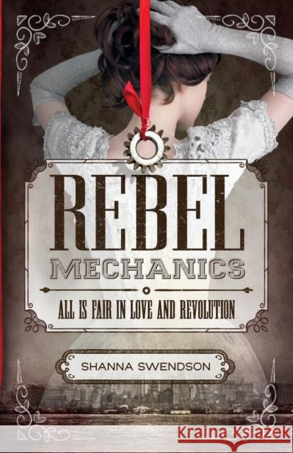 Rebel Mechanics: All Is Fair in Love and Revolution Shanna Swendson 9781250079947 Square Fish