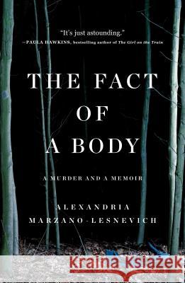 The Fact of a Body: A Murder and a Memoir Alexandria Marzano-Lesnevich 9781250080554 Flatiron Books