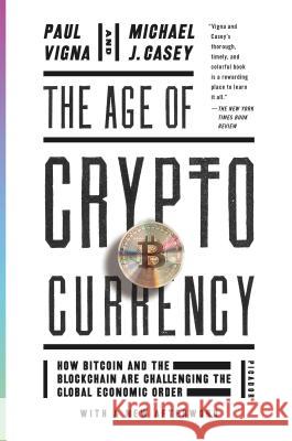 The Age of Cryptocurrency : How Bitcoin and Digital Money Are Challenging the Global Economic Order Paul Vigna Michael J. Casey 9781250081551 Picador USA