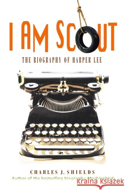 I Am Scout: The Biography of Harper Lee Charles J. Shields 9781250082213 Square Fish