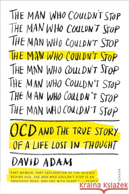 The Man Who Couldn't Stop: OCD and the True Story of a Life Lost in Thought David Adam Elizabeth Bruce 9781250083180