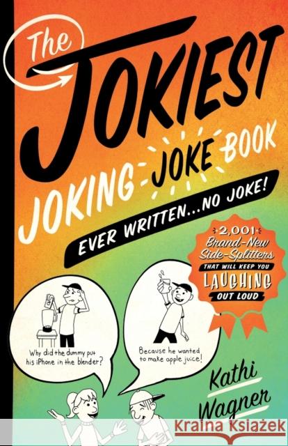 The Jokiest Joking Joke Book Ever Written . . . No Joke!: 2,001 Brand-New Side-Splitters That Will Keep You Laughing Out Loud Kathi Wagner 9781250086150 St. Martin's Castle Point