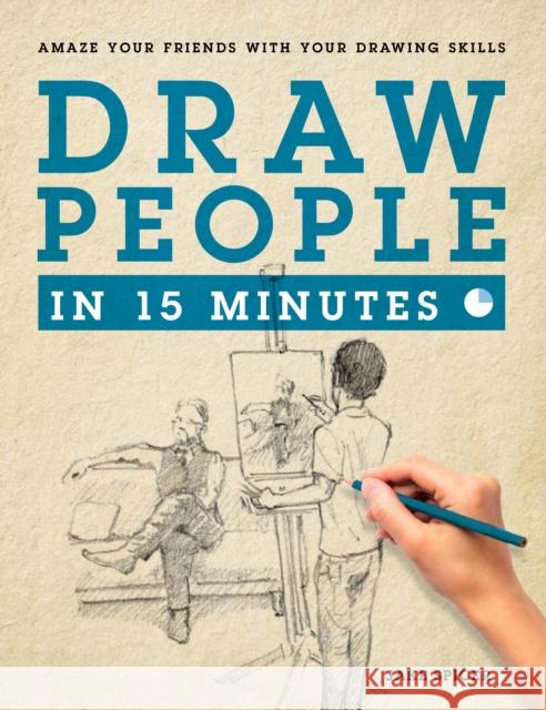 Draw People in 15 Minutes: How to Get Started in Figure Drawing Jake Spicer 9781250089632 St. Martin's Griffin