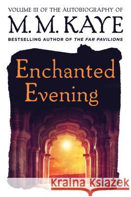 Enchanted Evening: Volume III of the Autobiography of M. M. Kaye M. M. Kaye 9781250089854 St. Martin's Press