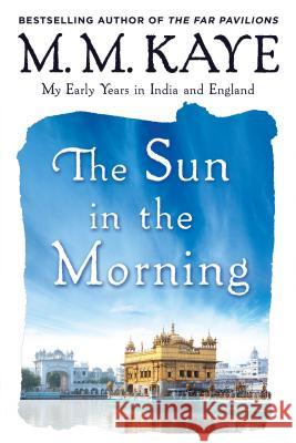 Sun in the Morning: My Early Years in India and England (Us) M. M. Kaye 9781250089892 St. Martins Press-3pl