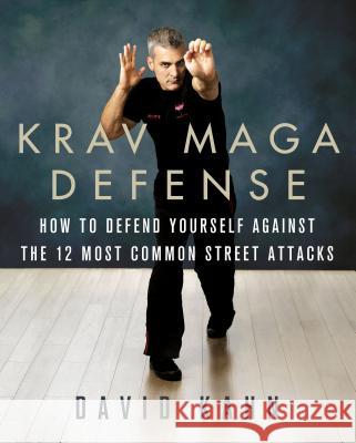 Krav Maga Defense: How to Defend Yourself Against the 12 Most Common Unarmed Street Attacks David Kahn 9781250090829