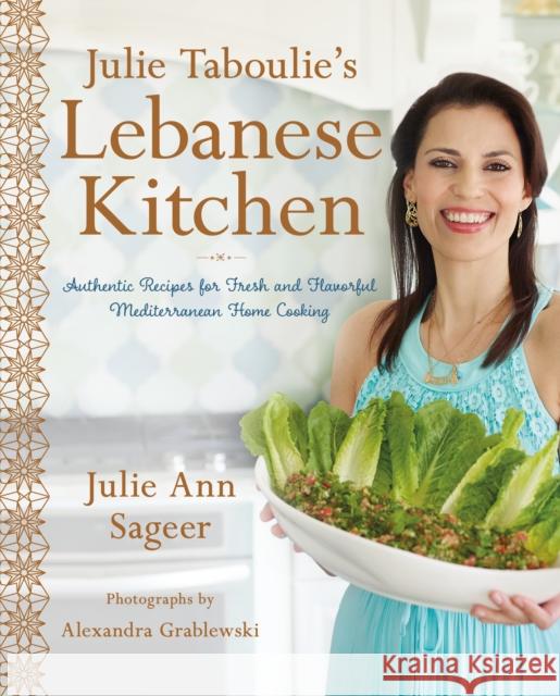 Julie Taboulie's Lebanese Kitchen: Authentic Recipes for Fresh and Flavorful Mediterranean Home Cooking Julie Ann Sageer Leah Bhabha 9781250094933 St. Martin's Griffin