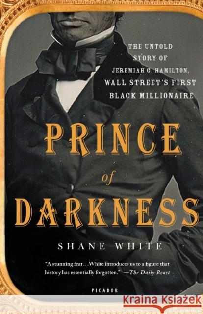 Prince of Darkness: The Untold Story of Jeremiah G. Hamilton, Wall Street's First Black Millionaire Shane White 9781250099815