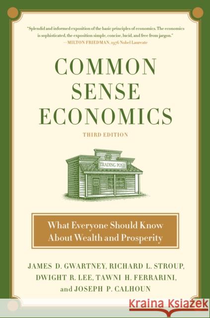 Common Sense Economics: What Everyone Should Know about Wealth and Prosperity James D. Gwartney Richard L. Stroup Dwight R. Lee 9781250106940 St. Martin's Press
