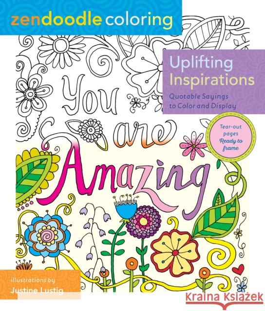 Zendoodle Coloring: Uplifting Inspirations: Quotable Sayings to Color and Display Justine Lustig 9781250109019 St. Martin's Griffin