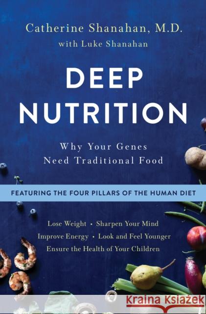 Deep Nutrition: Why Your Genes Need Traditional Food Catherine Shanahan 9781250113825