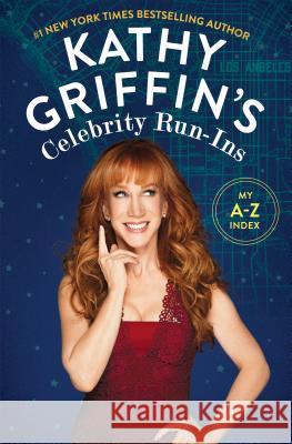 Kathy Griffin's Celebrity Run-Ins: My A-Z Index Kathy Griffin 9781250115645 Flatiron Books