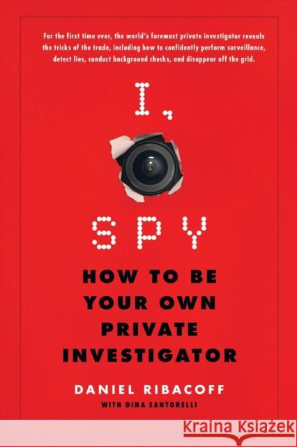 I, Spy: How to Be Your Own Private Investigator Daniel Ribacoff Dina Santorelli 9781250116871 St. Martin's Griffin