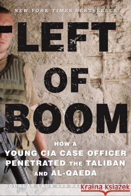 Left of Boom: How a Young CIA Case Officer Penetrated the Taliban and Al-Qaeda Douglas Laux Ralph Pezzullo 9781250116888 St. Martin's Griffin