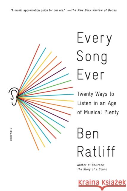 Every Song Ever: Twenty Ways to Listen in an Age of Musical Plenty Ben Ratliff 9781250117991 Picador USA