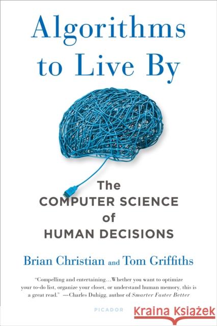 Algorithms to Live by: The Computer Science of Human Decisions Brian Christian Tom Griffiths 9781250118363 Picador USA