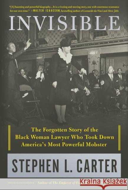 Invisible: The Forgotten Story of the Black Woman Lawyer Who Took Down America's Most Powerful Mobster Stephen L. Carter 9781250121974