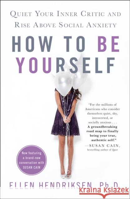 How to Be Yourself: Quiet Your Inner Critic and Rise Above Social Anxiety Ellen Hendriksen 9781250122223 St. Martin's Griffin