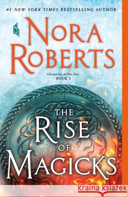 The Rise of Magicks: Chronicles of the One, Book 3 Nora Roberts 9781250123046 St. Martin's Griffin