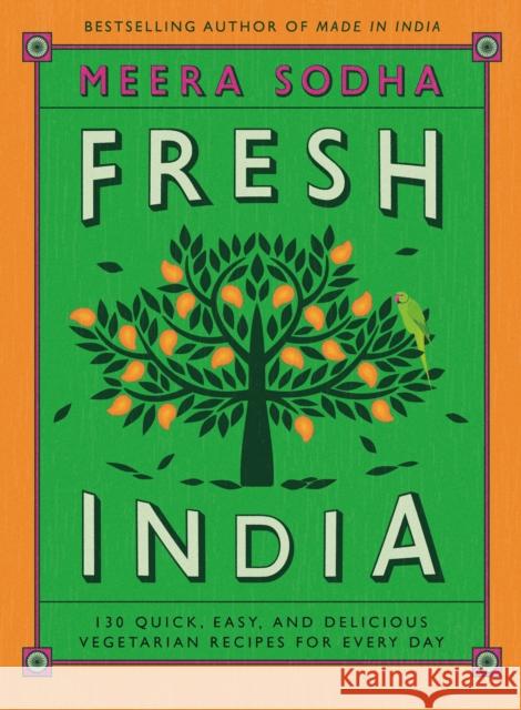 Fresh India: 130 Quick, Easy, and Delicious Vegetarian Recipes for Every Day Meera Sodha 9781250123831