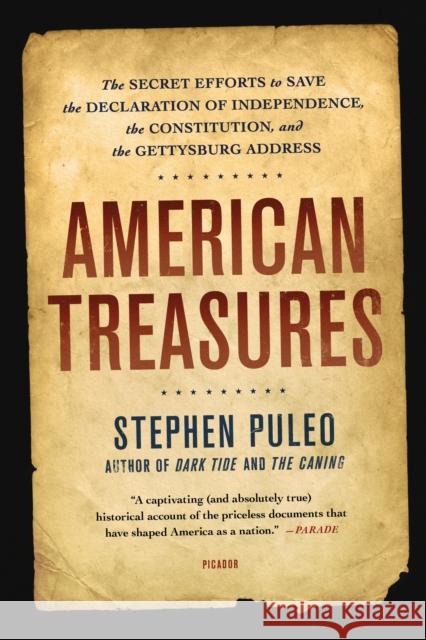 American Treasures: The Secret Efforts to Save the Declaration of Independence, the Constitution, and the Gettysburg Address Stephen Puleo 9781250126337 Picador USA