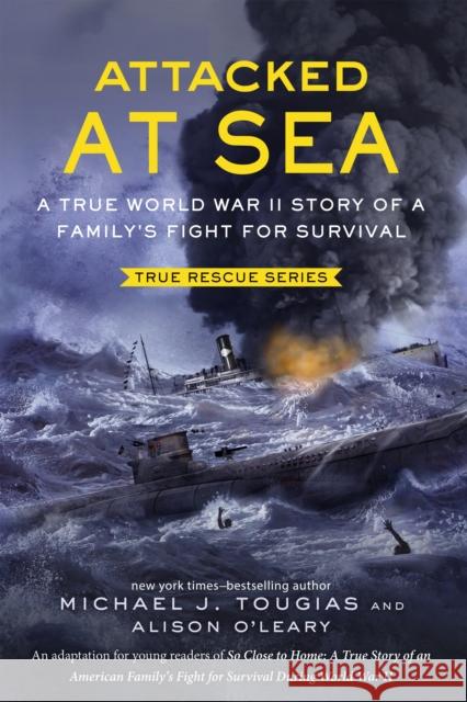 Attacked at Sea: A True World War II Story of a Family's Fight for Survival Tougias, Michael J. 9781250128065 Henry Holt & Company