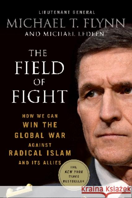 The Field of Fight: How We Can Win the Global War Against Radical Islam and Its Allies Michael T. Flynn Michael Ledeen 9781250131621