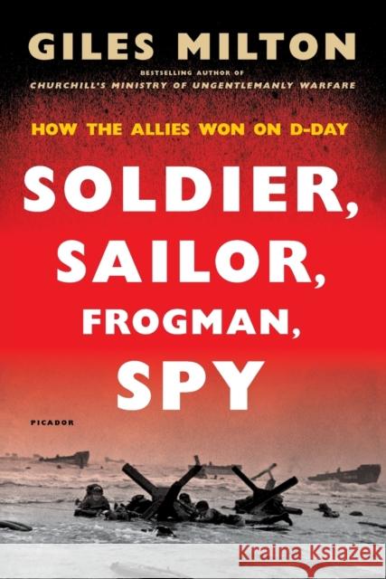 Soldier, Sailor, Frogman, Spy: How the Allies Won on D-Day Milton, Giles 9781250134936 Holt McDougal