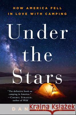 Under the Stars: How America Fell in Love with Camping Dan White 9781250134974 St. Martin's Griffin