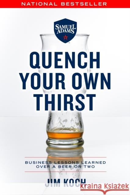Quench Your Own Thirst: Business Lessons Learned Over a Beer or Two Jim Koch 9781250135018 Flatiron Books