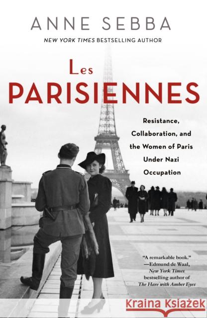 Les Parisiennes: Resistance, Collaboration, and the Women of Paris Under Nazi Occupation Anne Sebba 9781250136015