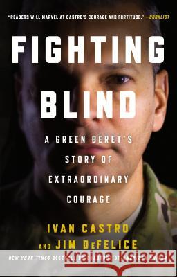 Fighting Blind: A Green Beret's Story of Extraordinary Courage Ivan Castro Jim DeFelice 9781250136022 St. Martin's Griffin