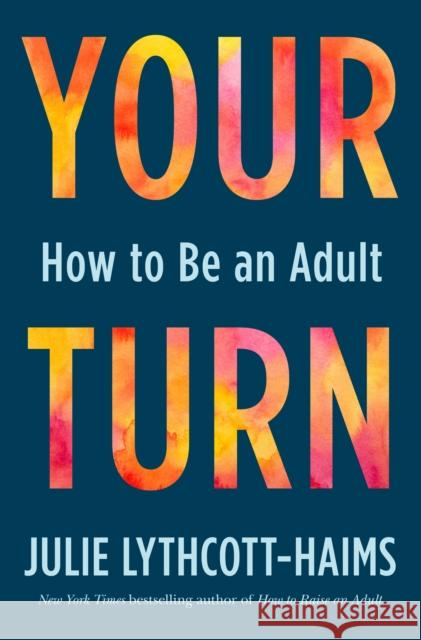 Your Turn: How to Be an Adult Lythcott-Haims, Julie 9781250137777 Henry Holt & Company