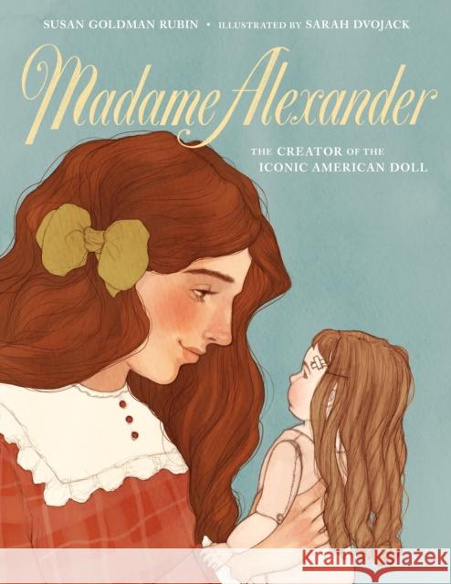 Madame Alexander: The Creator of the Iconic American Doll Susan Goldman Rubin Sarah Dvojack 9781250138590