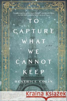 To Capture What We Cannot Keep Beatrice Colin 9781250138774 Flatiron Books
