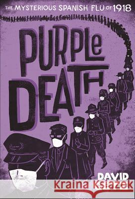 Purple Death: The Mysterious Spanish Flu of 1918 David Getz Peter McCarty 9781250139092