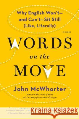 Words on the Move: Why English Won't - And Can't - Sit Still (Like, Literally) John McWhorter 9781250143785 Picador USA