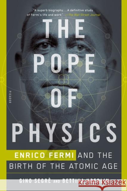 The Pope of Physics: Enrico Fermi and the Birth of the Atomic Age Gino Segre Bettina Hoerlin 9781250143792 Picador USA