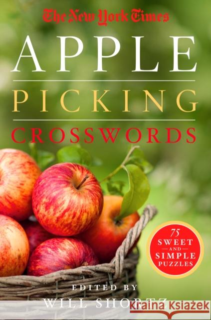 The New York Times Apple Picking Crosswords: 75 Sweet and Simple Puzzles The New York Times                       Will Shortz 9781250148063 St. Martin's Griffin
