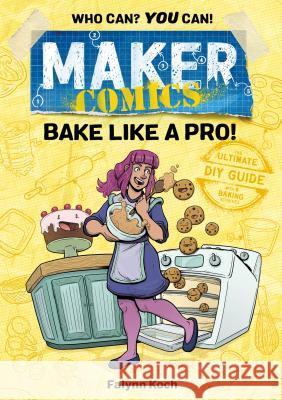 Maker Comics: Bake Like a Pro! Falynn Koch 9781250150066