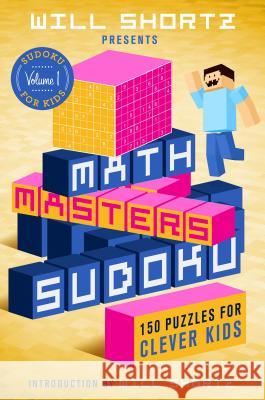 Will Shortz Presents Math Masters Sudoku: 150 Puzzles for Clever Kids Will Shortz 9781250150172 St. Martin's Griffin