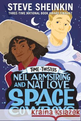 Neil Armstrong and Nat Love, Space Cowboys Steve Sheinkin Neil Swaab 9781250152589 Roaring Brook Press