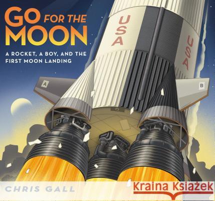 Go for the Moon: A Rocket, a Boy, and the First Moon Landing Chris Gall Chris Gall 9781250155795