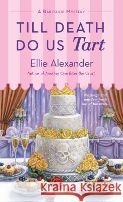 Till Death Do Us Tart: A Bakeshop Mystery Ellie Alexander 9781250159373 St. Martin's Press