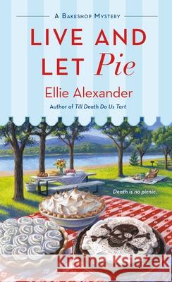 Live and Let Pie: A Bakeshop Mystery Alexander, Ellie 9781250159397 St. Martin's Press